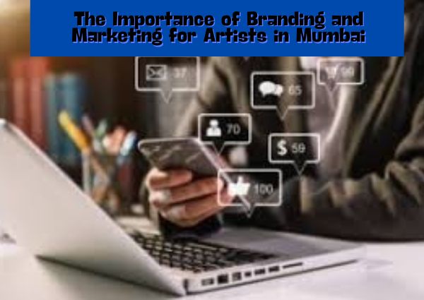 The Importance of Branding and Marketing for Artists in Mumbai